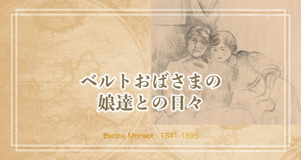 未亡人は若い娘たちと暮らし、多くの娘たちを描く。女性画家ベルト・モリゾのお話　晩年編