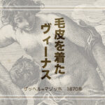 「毛皮を着たヴィーナス」とザッヘル・マゾッホに触れてみる。